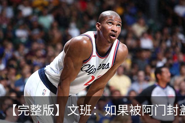 【完整版】文班：如果被阿门封盖那球能重来 我会直接扣进去
