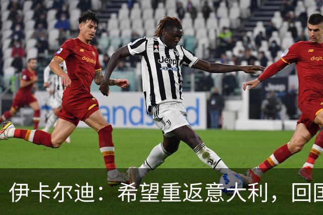 伊卡尔迪：希望重返意大利，回国米会很特别