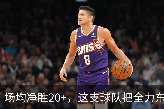 场均净胜20+，这支球队把"全力东上"都比下去了