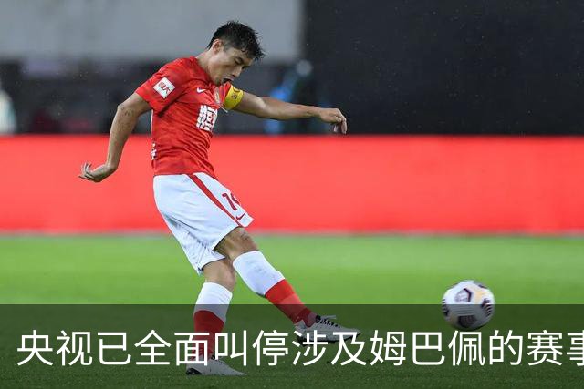 央视已全面叫停涉及姆巴佩的赛事和广告播出