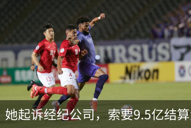 她起诉经纪公司，索要9.5亿结算金！