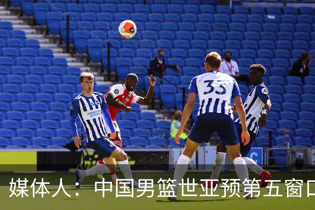 媒体人：中国男篮世亚预第五窗口期的集训名单已经确定