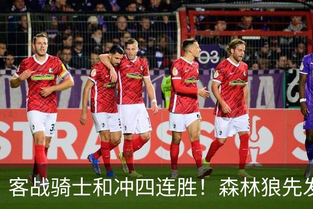 客战骑士&冲四连胜！森林狼先发：三球&华子&麦丹&戈贝尔&库明加