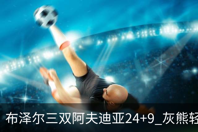 布泽尔三双阿夫迪亚24+9 灰熊轻取开拓者迎开季五连胜