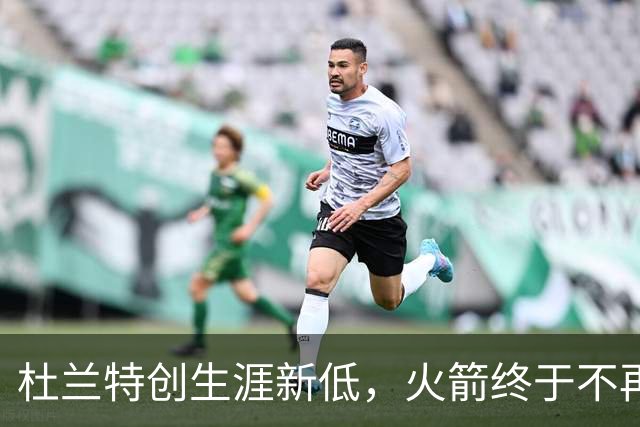 杜兰特创生涯新低，火箭终于不再啃老！范乔丹点破3大蜕变原因