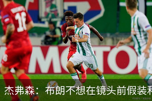 杰弗森：布朗不想在镜头前假装和塔图姆是兄弟 不喜欢就没必要装