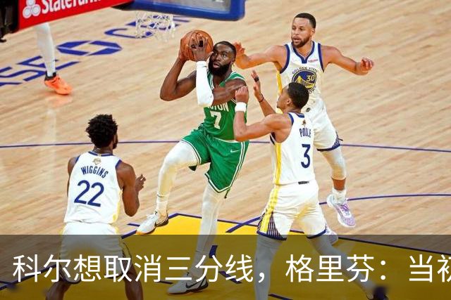 科尔想取消三分线，格里芬：当初让我吃尽苦头的就是你