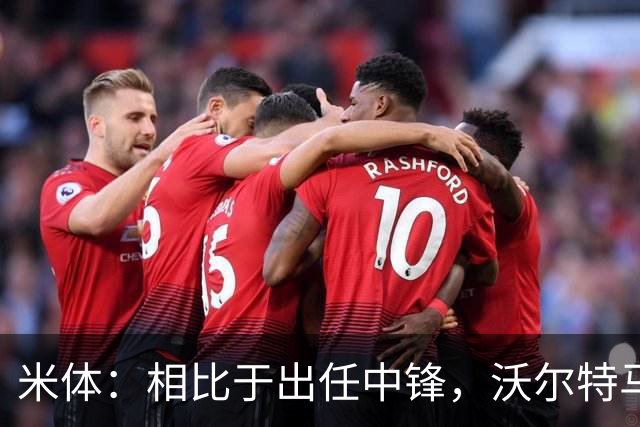 米体：相比于出任中锋，沃尔特马德在前腰位置上显得更游刃有余