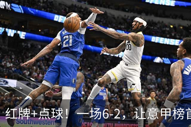 红牌+点球！一场6-2，让意甲榜首易主，9轮不败，新夺冠热门诞生