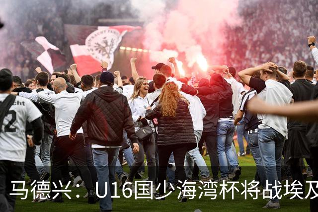 马德兴：U16国少海湾杯将战埃及U17，对备战U17亚洲杯价值大