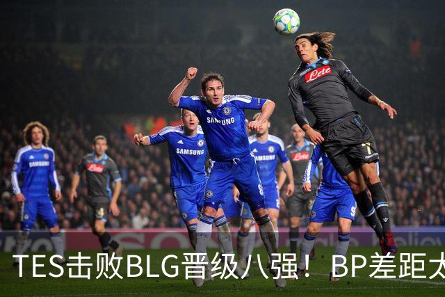 TES击败BLG晋级八强！BP差距太大？369成了唯一