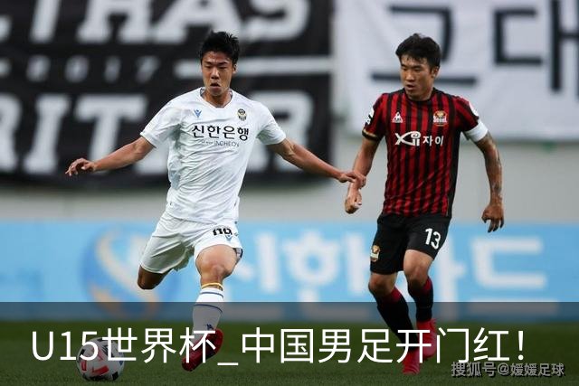 U15世界杯 中国男足开门红！